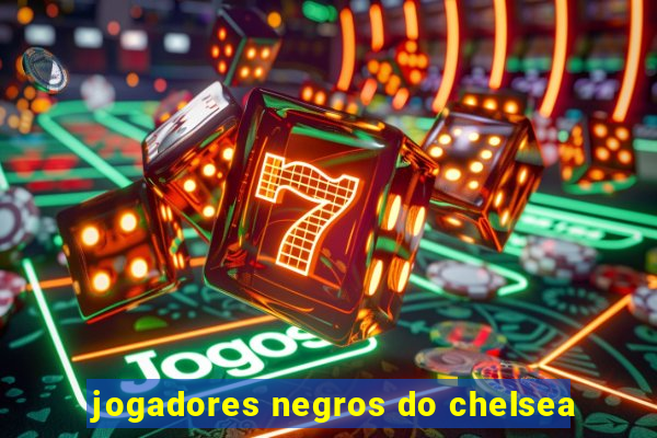 jogadores negros do chelsea